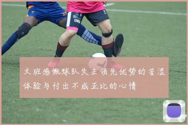 文班感慨球队失去领先优势的苦涩体验与付出不成正比的心情